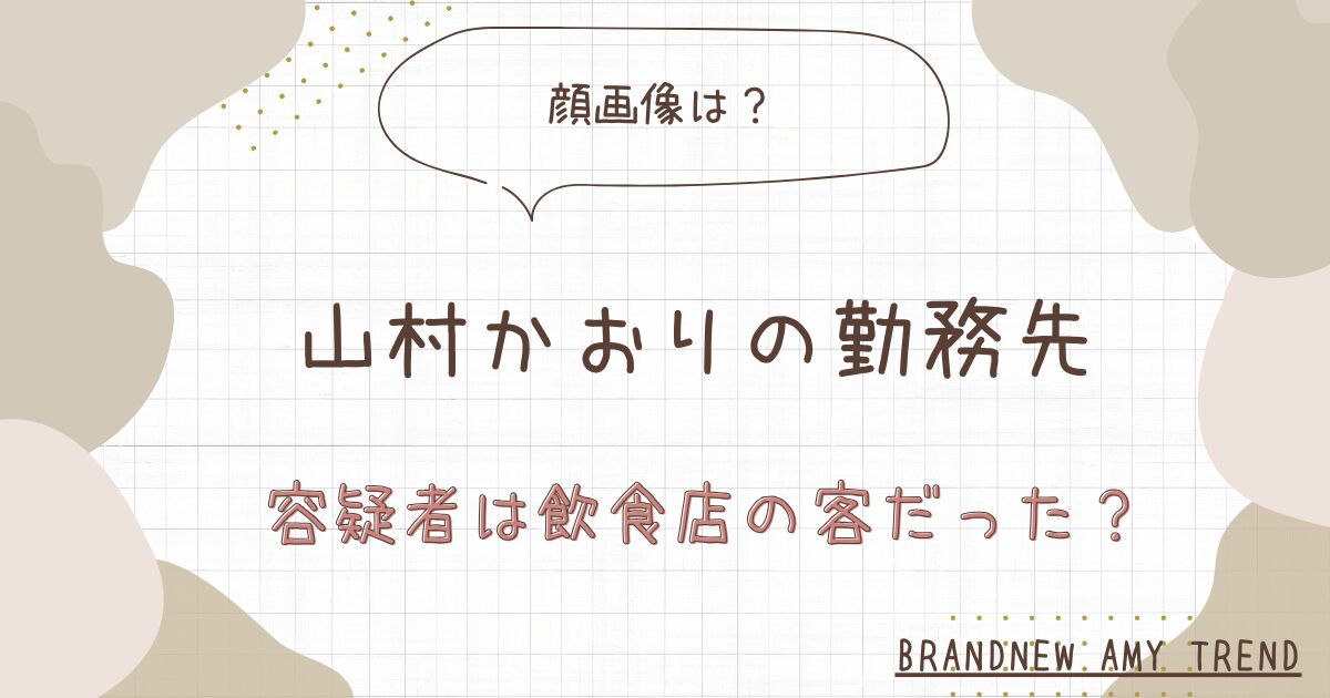 【顔画像】山村かおりの勤務先の飲食店はどこ？福留健太容疑者は客だった？